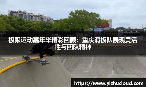 极限运动嘉年华精彩回顾：重庆滑板队展现灵活性与团队精神